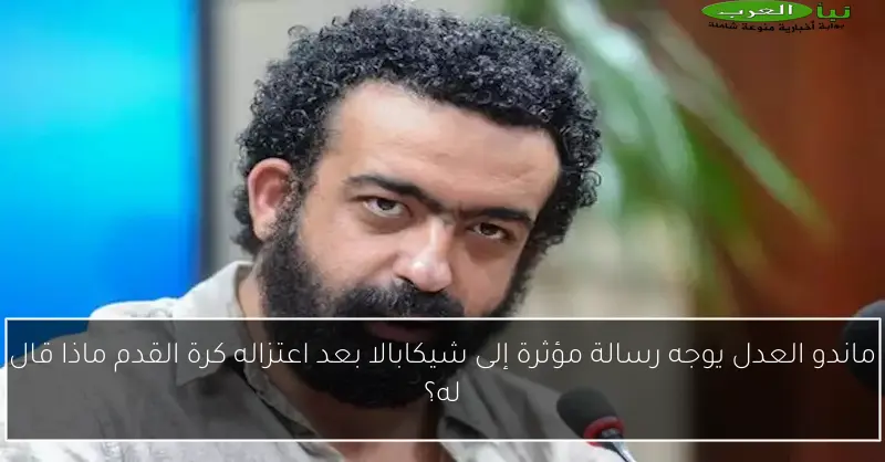 ماندو العدل يوجه رسالة مؤثرة إلى شيكابالا بعد اعتزاله كرة القدم ماذا قال له؟