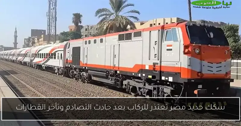 سكك حديد مصر تعتذر للركاب بعد حادث التصادم وتأخر القطارات
