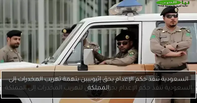 السعودية تنفذ حكم الإعدام بحق إثيوبيين بتهمة تهريب المخدرات إلى المملكة