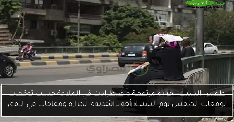 توقعات الطقس يوم السبت: أجواء شديدة الحرارة ومفاجآت في الأفق