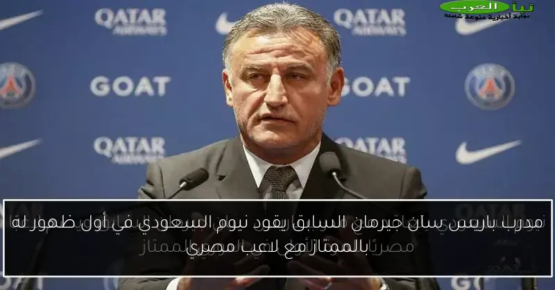 مدرب باريس سان جيرمان السابق يقود نيوم السعودي في أول ظهور له بالممتاز مع لاعب مصري