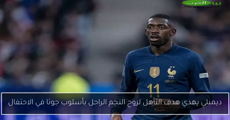ديمبلي يهدي هدف التأهل لروح النجم الراحل بأسلوب جوتا في الاحتفال
