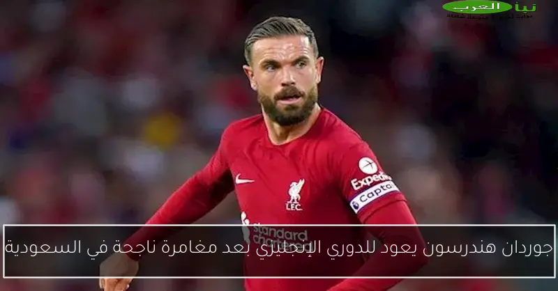جوردان هندرسون يعود للدوري الإنجليزي بعد مغامرة ناجحة في السعودية
