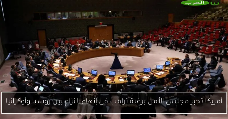 أمريكا تخبر مجلس الأمن برغبة ترامب في إنهاء النزاع بين روسيا وأوكرانيا