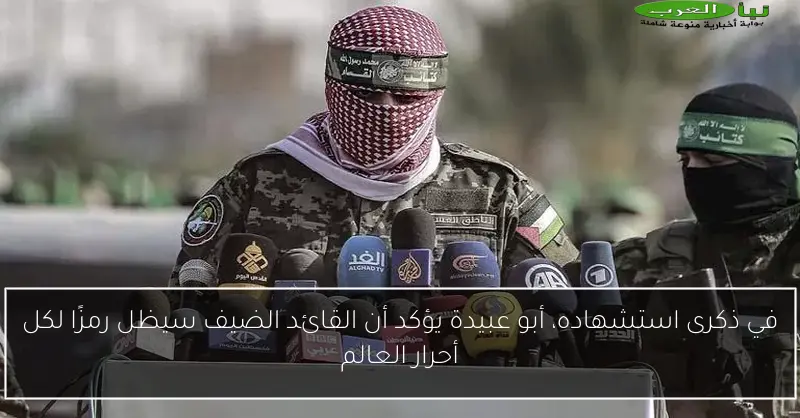 في ذكرى استشهاده، أبو عبيدة يؤكد أن القائد الضيف سيظل رمزًا لكل أحرار العالم