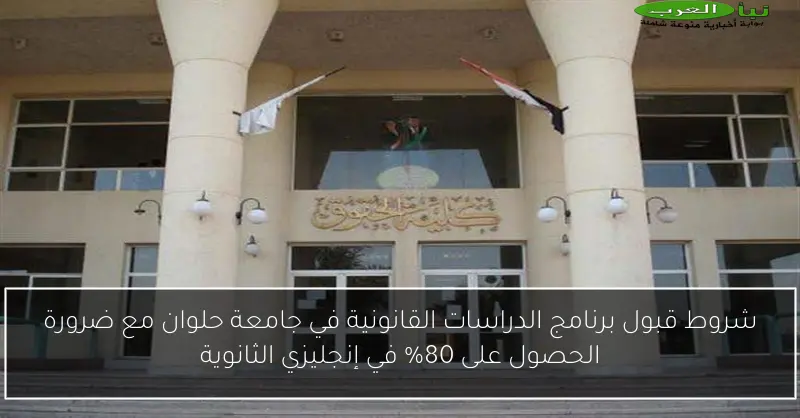 شروط قبول برنامج الدراسات القانونية في جامعة حلوان مع ضرورة الحصول على 80% في إنجليزي الثانوية