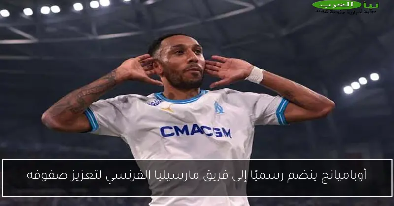 أوباميانج ينضم رسميًا إلى فريق مارسيليا الفرنسي لتعزيز صفوفه