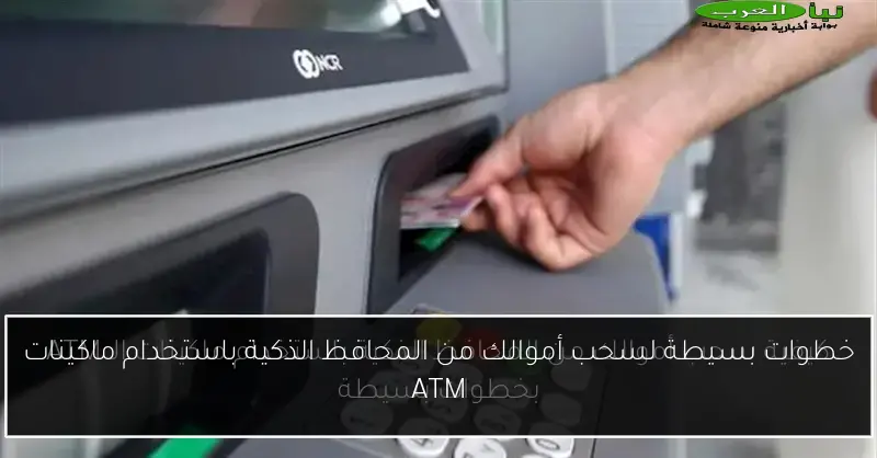 خطوات بسيطة لسحب أموالك من المحافظ الذكية باستخدام ماكينات ATM