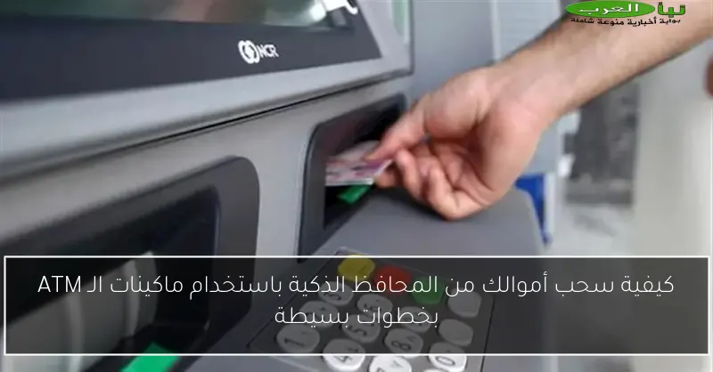 كيفية سحب أموالك من المحافظ الذكية باستخدام ماكينات الـ ATM بخطوات بسيطة