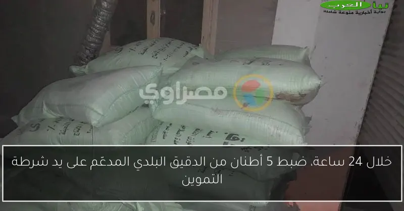 خلال 24 ساعة، ضبط 5 أطنان من الدقيق البلدي المدعّم على يد شرطة التموين