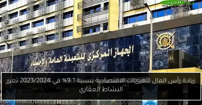 زيادة رأس المال للهيئات الاقتصادية بنسبة 9.1% في 2023/2024 تعزز النشاط العقاري
