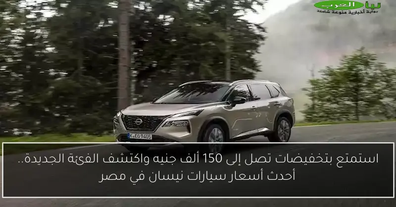 استمتع بتخفيضات تصل إلى 150 ألف جنيه واكتشف الفئة الجديدة.. أحدث أسعار سيارات نيسان في مصر