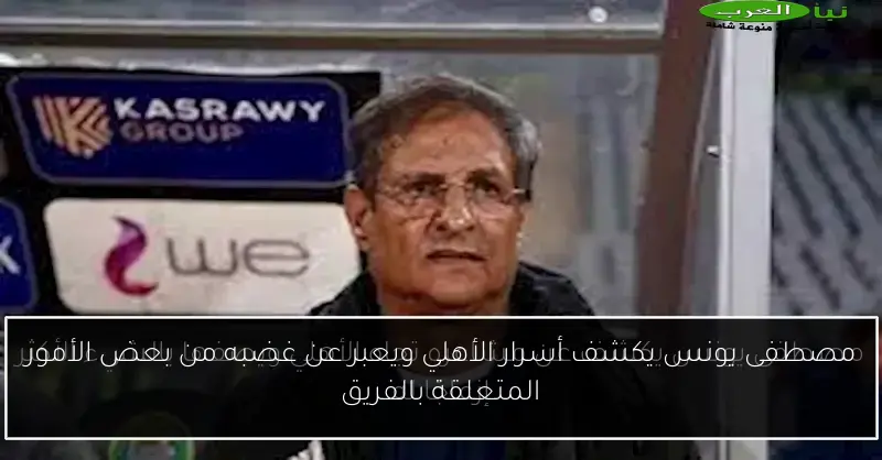 مصطفى يونس يكشف أسرار الأهلي ويعبر عن غضبه من بعض الأمور المتعلقة بالفريق