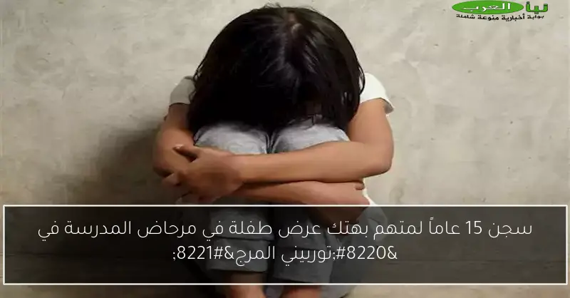 سجن 15 عاماً لمتهم بهتك عرض طفلة في مرحاض المدرسة في “توربيني المرج”
