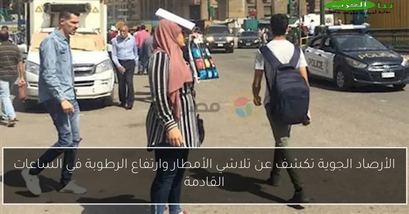 الأرصاد الجوية تكشف عن تلاشي الأمطار وارتفاع الرطوبة في الساعات القادمة