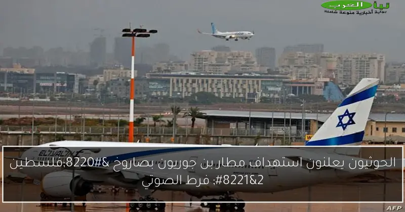 الحوثيون يعلنون استهداف مطار بن جوريون بصاروخ “فلسطين 2” فرط الصوتي