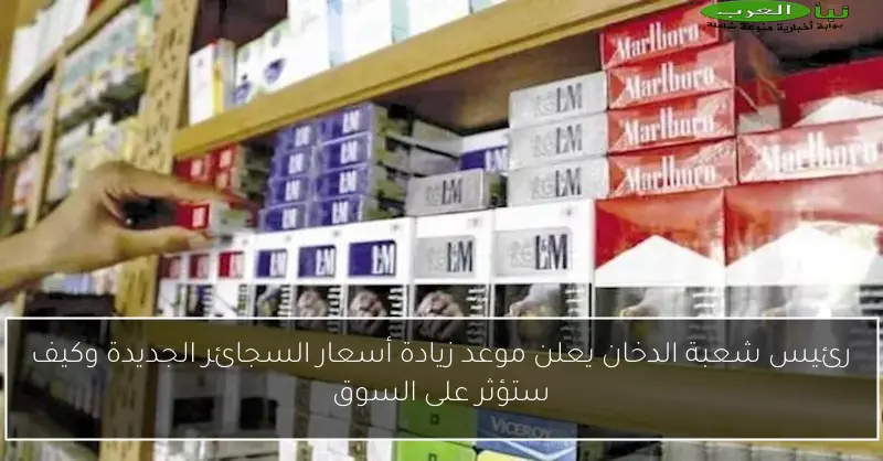 رئيس شعبة الدخان يعلن موعد زيادة أسعار السجائر الجديدة وكيف ستؤثر على السوق