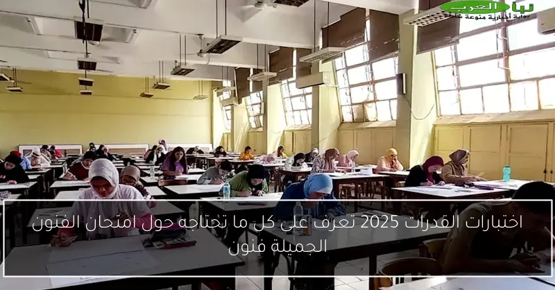 اختبارات القدرات 2025 تعرف على كل ما تحتاجه حول امتحان الفنون الجميلة فنون
