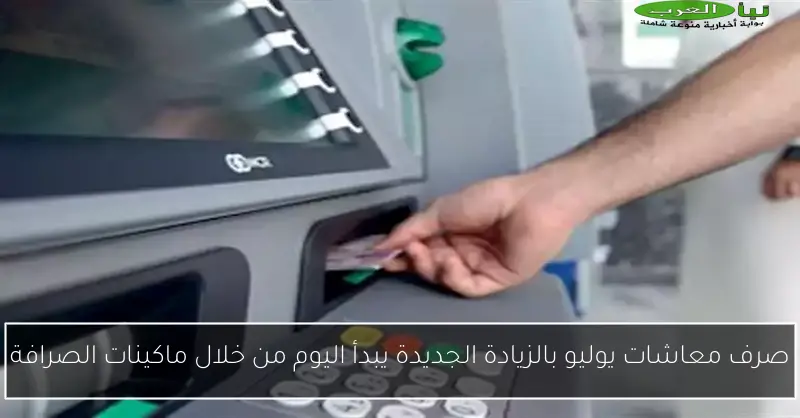 صرف معاشات يوليو بالزيادة الجديدة يبدأ اليوم من خلال ماكينات الصرافة