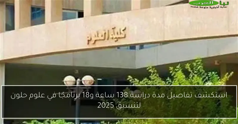 استكشف تفاصيل مدة دراسة 138 ساعة و18 برنامجًا في علوم حلون لتنسيق 2025