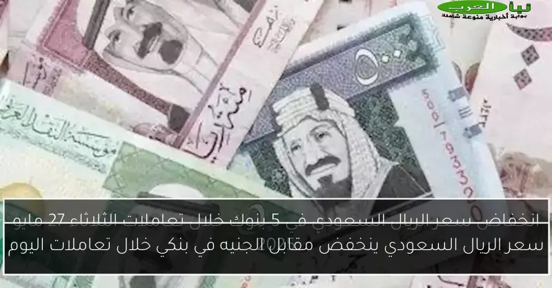 سعر الريال السعودي ينخفض مقابل الجنيه في بنكي خلال تعاملات اليوم