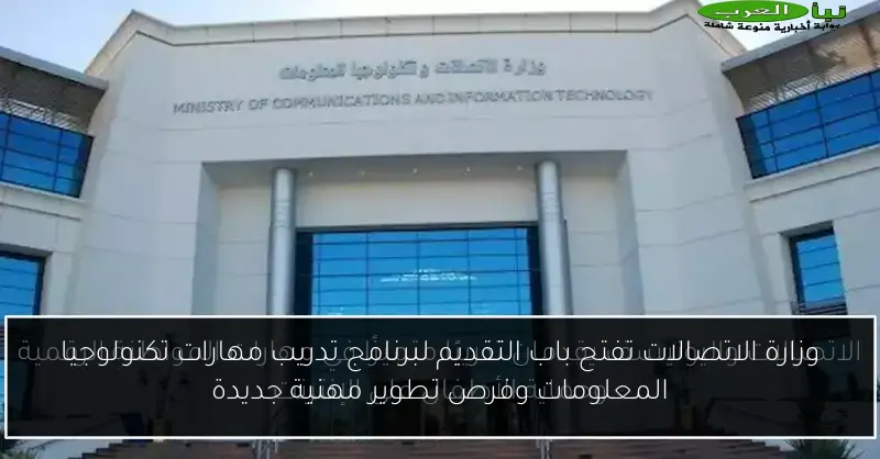 وزارة الاتصالات تفتح باب التقديم لبرنامج تدريب مهارات تكنولوجيا المعلومات وفرص تطوير مهنية جديدة