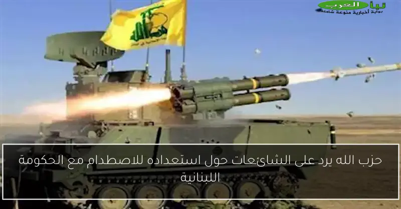 حزب الله يرد على الشائعات حول استعداده للاصطدام مع الحكومة اللبنانية