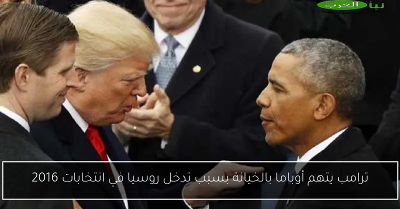 ترامب يتهم أوباما بالخيانة بسبب تدخل روسيا في انتخابات 2016