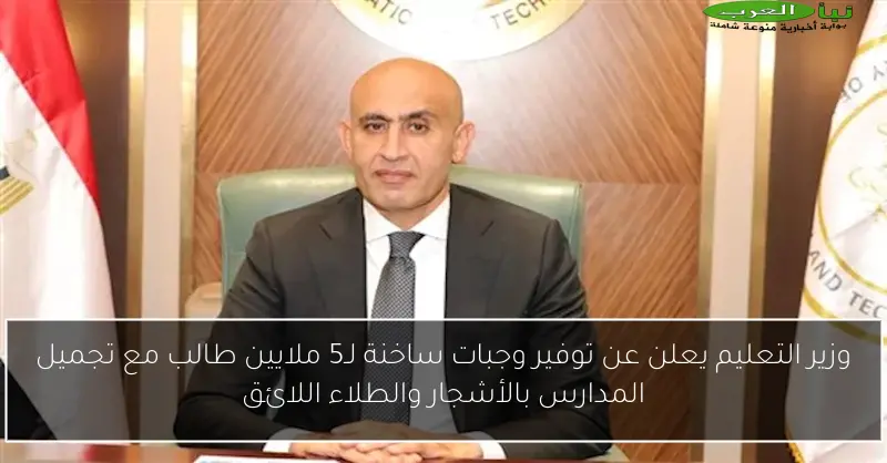 وزير التعليم يعلن عن توفير وجبات ساخنة لـ5 ملايين طالب مع تجميل المدارس بالأشجار والطلاء اللائق