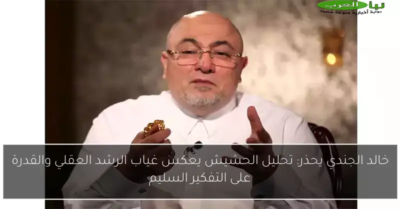 خالد الجندي يحذر: تحليل الحشيش يعكس غياب الرشد العقلي والقدرة على التفكير السليم