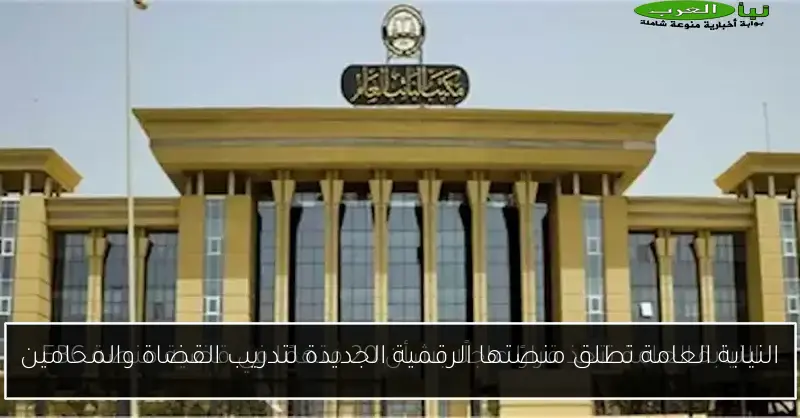 النيابة العامة تطلق منصتها الرقمية الجديدة لتدريب القضاة والمحامين