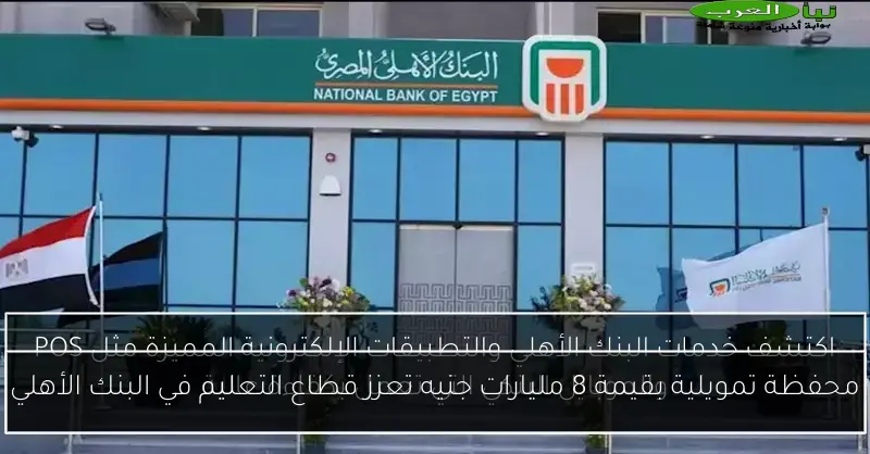 محفظة تمويلية بقيمة 8 مليارات جنيه تعزز قطاع التعليم في البنك الأهلي