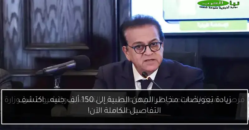 زيادة تعويضات مخاطر المهن الطبية إلى 150 ألف جنيه.. اكتشف التفاصيل الكاملة الآن!