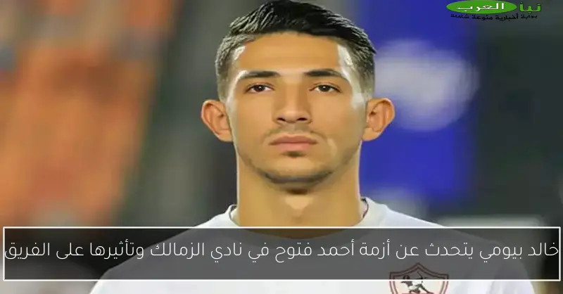 خالد بيومي يتحدث عن أزمة أحمد فتوح في نادي الزمالك وتأثيرها على الفريق