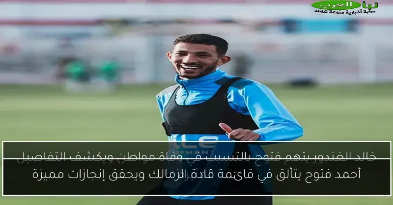 أحمد فتوح يتألق في قائمة قادة الزمالك ويحقق إنجازات مميزة