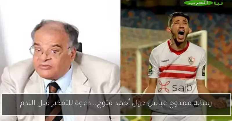 رسالة ممدوح عباس حول أحمد فتوح.. دعوة للتفكير قبل الندم