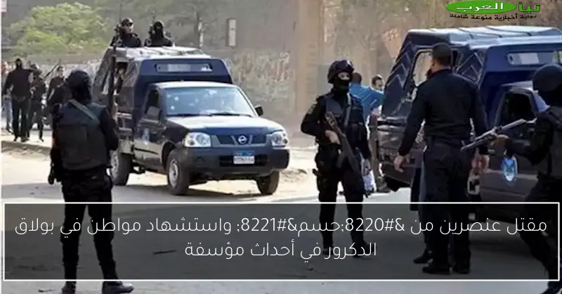 مقتل عنصرين من “حسم” واستشهاد مواطن في بولاق الدكرور في أحداث مؤسفة