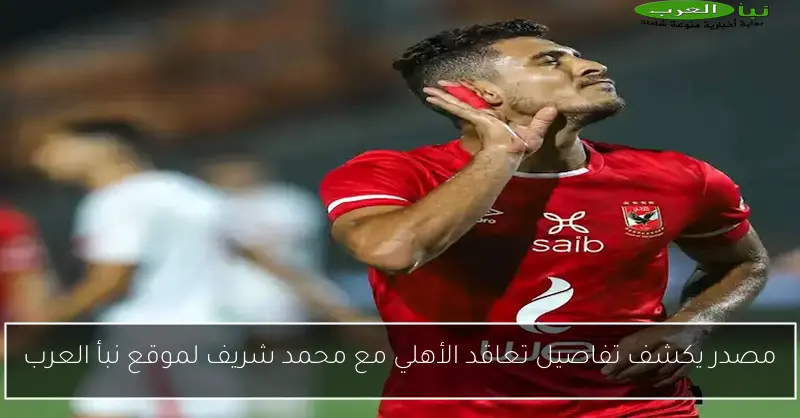مصدر يكشف تفاصيل تعاقد الأهلي مع محمد شريف لموقع نبأ العرب