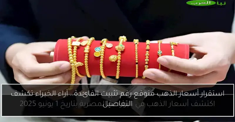 استقرار أسعار الذهب متوقع رغم تثبيت الفائدة.. آراء الخبراء تكشف التفاصيل