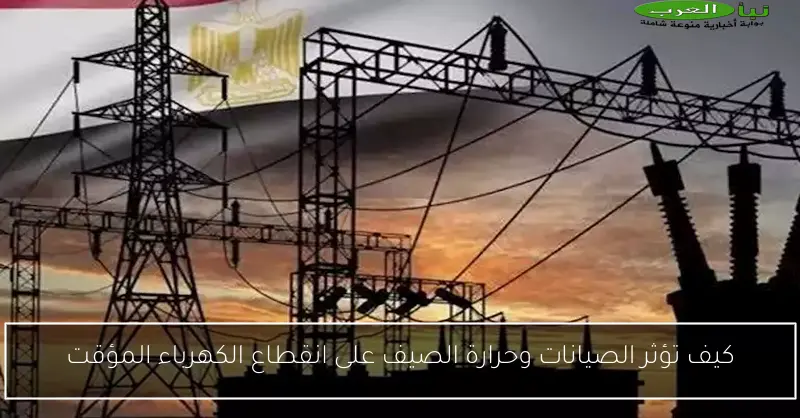 كيف تؤثر الصيانات وحرارة الصيف على انقطاع الكهرباء المؤقت
