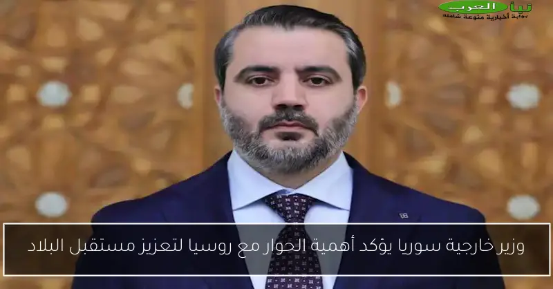 وزير خارجية سوريا يؤكد أهمية الحوار مع روسيا لتعزيز مستقبل البلاد
