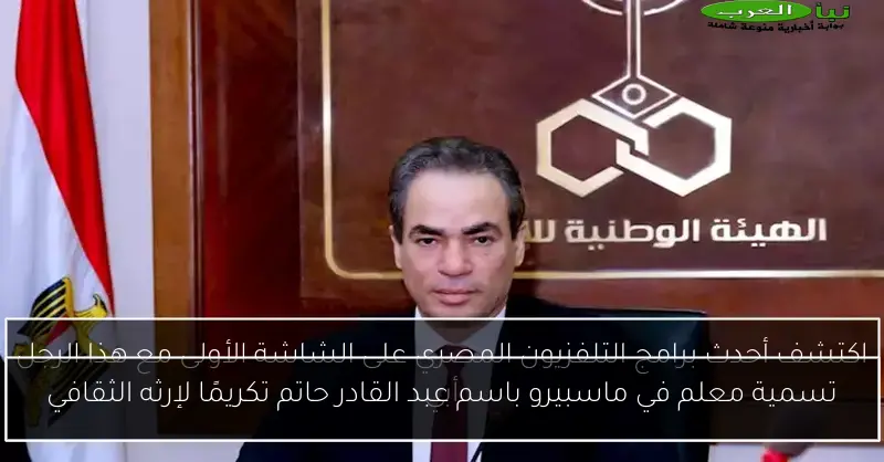 تسمية معلم في ماسبيرو باسم عبد القادر حاتم تكريمًا لإرثه الثقافي