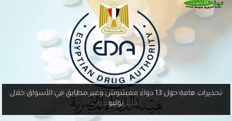 تحذيرات هامة حول 13 دواء مغشوش وغير مطابق في الأسواق خلال يوليو
