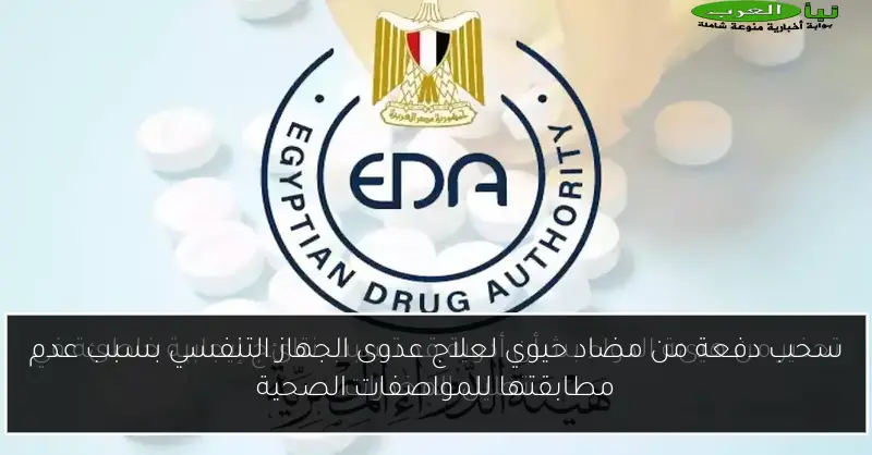 سحب دفعة من مضاد حيوي لعلاج عدوى الجهاز التنفسي بسبب عدم مطابقتها للمواصفات الصحية