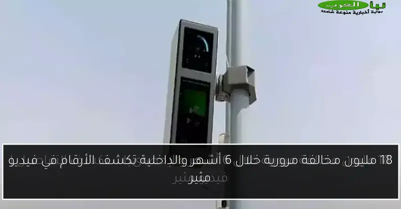 18 مليون مخالفة مرورية خلال 6 أشهر والداخلية تكشف الأرقام في فيديو مثير