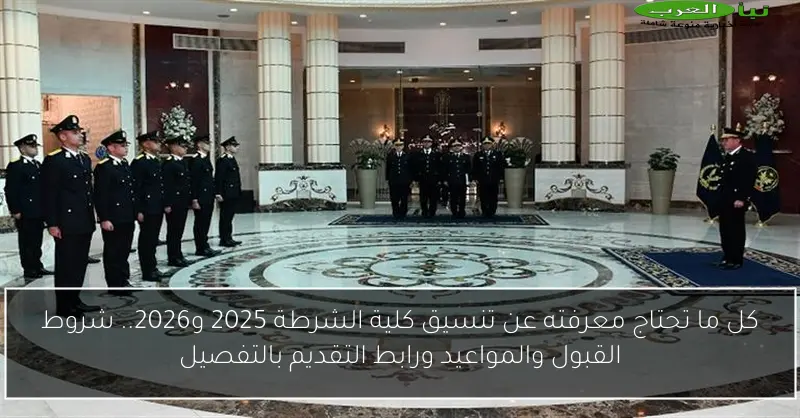 كل ما تحتاج معرفته عن تنسيق كلية الشرطة 2025 و2026.. شروط القبول والمواعيد ورابط التقديم بالتفصيل