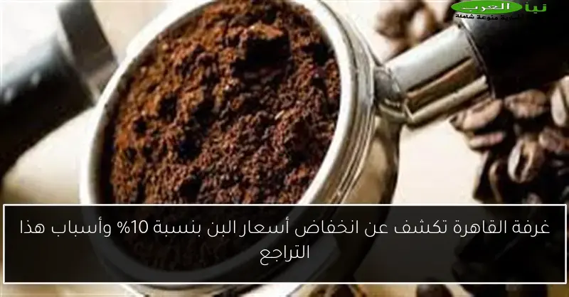 غرفة القاهرة تكشف عن انخفاض أسعار البن بنسبة 10% وأسباب هذا التراجع