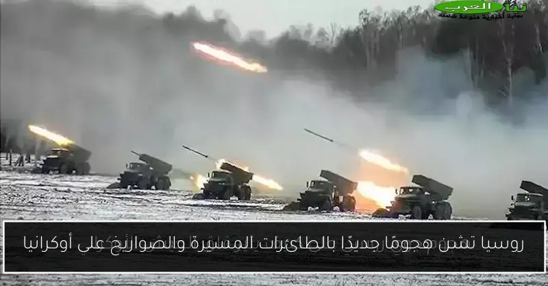 روسيا تشن هجومًا جديدًا بالطائرات المسيرة والصواريخ على أوكرانيا