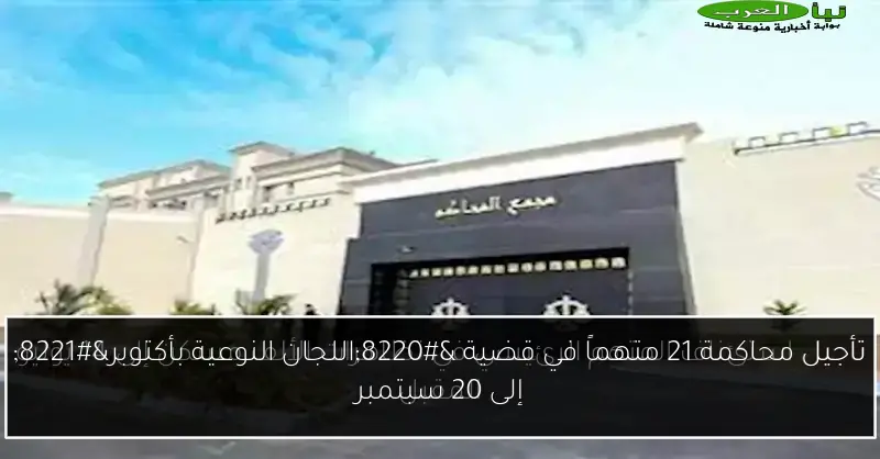 تأجيل محاكمة 21 متهماً في قضية “اللجان النوعية بأكتوبر” إلى 20 سبتمبر