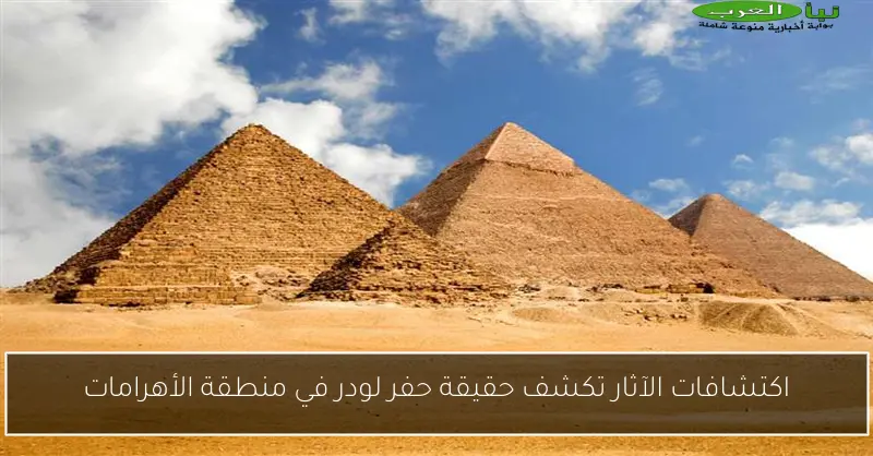 اكتشافات الآثار تكشف حقيقة حفر لودر في منطقة الأهرامات